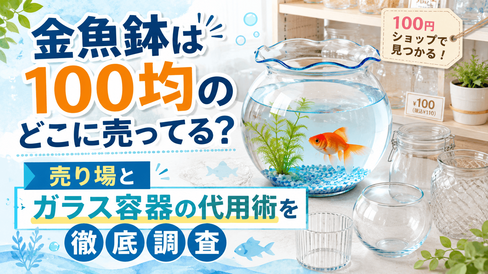 金魚鉢は100均のどこに売ってるのか、売り場やガラス容器で代用する方法を紹介するアイキャッチ画像