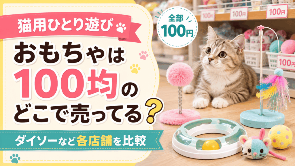 猫用ひとり遊びおもちゃは100均のどこで売ってる？ダイソーなど各店舗の売り場を比較