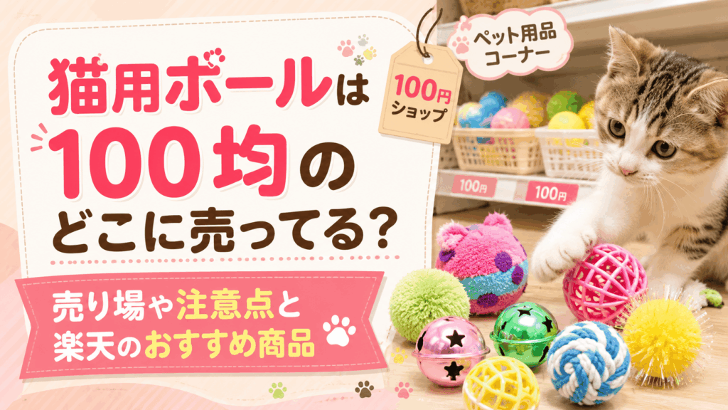猫用ボールは100均のどこに売ってる？売り場や注意点、楽天のおすすめ商品を紹介するアイキャッチ画像