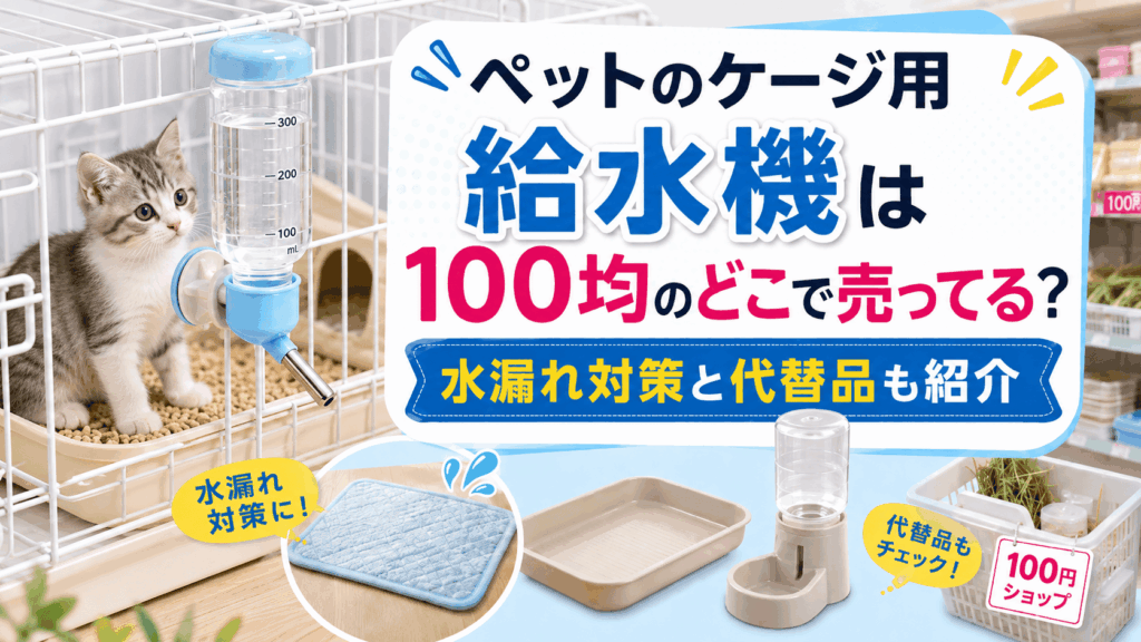 ペットのケージ用給水機は100均のどこで売ってるか、水漏れ対策や代替品を紹介する記事のアイキャッチ画像