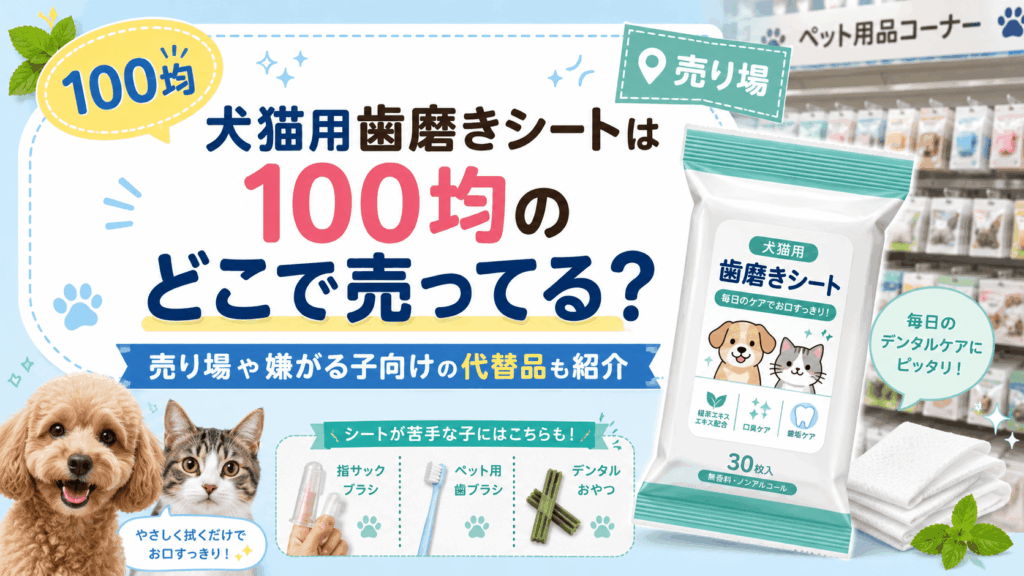 犬猫用歯磨きシートは100均のどこで売ってるか、売り場や嫌がる子向けの代替品を紹介するアイキャッチ画像