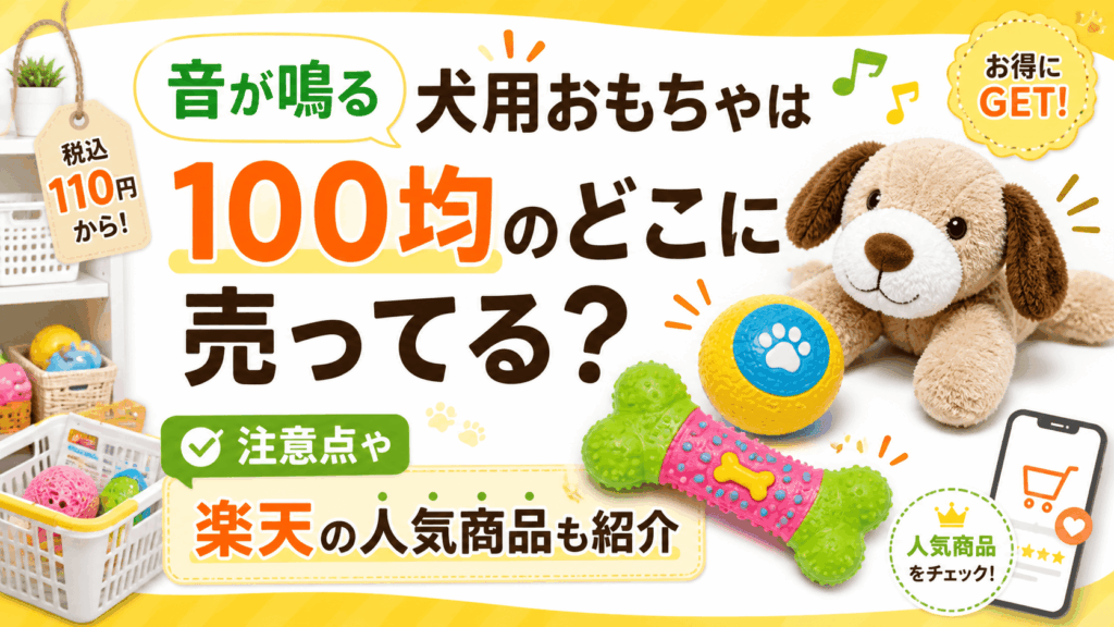 音が鳴る犬用おもちゃは100均のどこに売ってるのか、注意点や楽天の人気商品も紹介する記事のアイキャッチ画像